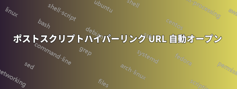 ポストスクリプトハイパーリンク URL 自動オープン