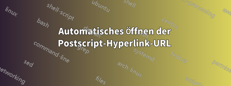 Automatisches Öffnen der Postscript-Hyperlink-URL