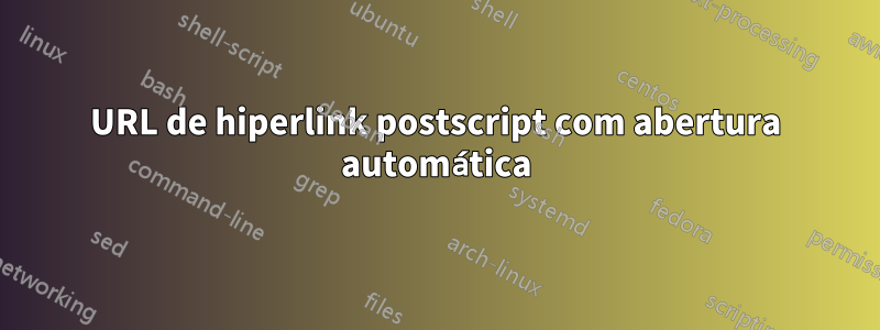 URL de hiperlink postscript com abertura automática