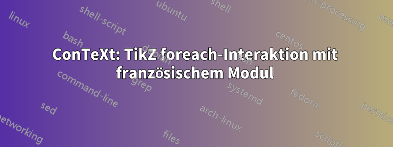 ConTeXt: TikZ foreach-Interaktion mit französischem Modul