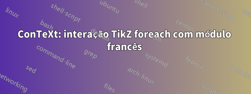 ConTeXt: interação TikZ foreach com módulo francês