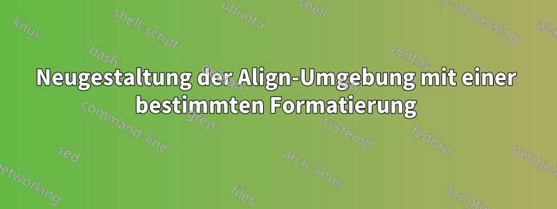 Neugestaltung der Align-Umgebung mit einer bestimmten Formatierung