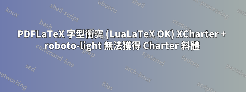 PDFLaTeX 字型衝突 (LuaLaTeX OK) XCharter + roboto-light 無法獲得 Charter 斜體