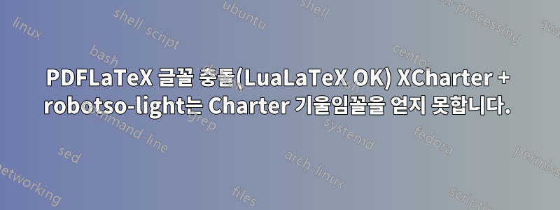 PDFLaTeX 글꼴 충돌(LuaLaTeX OK) XCharter + robotso-light는 Charter 기울임꼴을 얻지 못합니다.