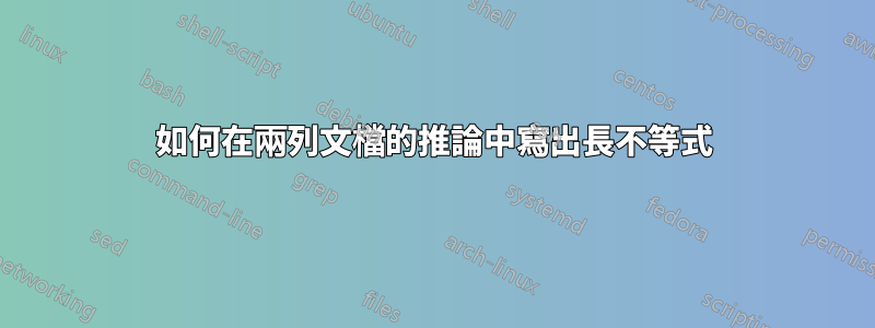 如何在兩列文檔的推論中寫出長不等式