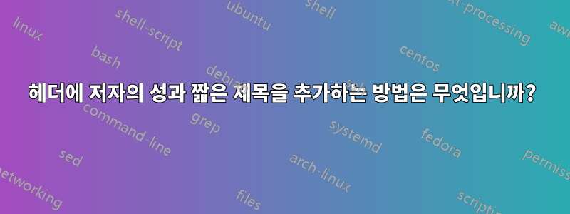 헤더에 저자의 성과 짧은 제목을 추가하는 방법은 무엇입니까?