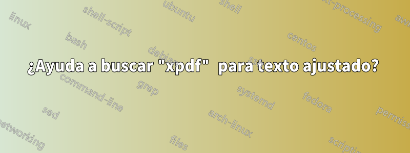 ¿Ayuda a buscar "xpdf" para texto ajustado?