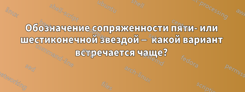 Обозначение сопряженности пяти- или шестиконечной звездой — какой вариант встречается чаще?