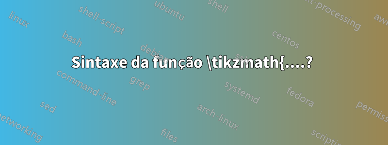 Sintaxe da função \tikzmath{....?