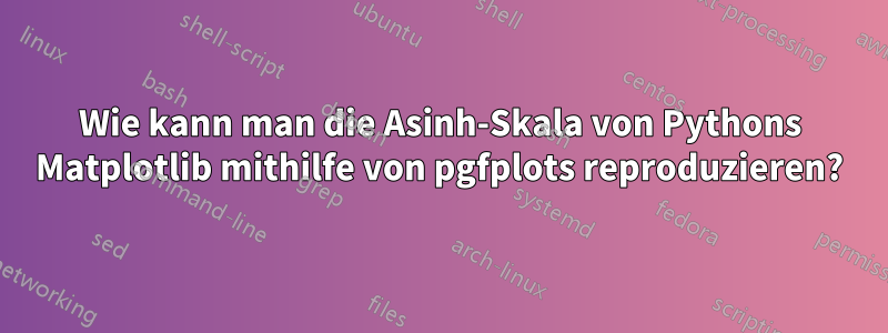 Wie kann man die Asinh-Skala von Pythons Matplotlib mithilfe von pgfplots reproduzieren?