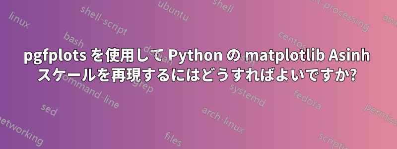 pgfplots を使用して Python の matplotlib Asinh スケールを再現するにはどうすればよいですか?