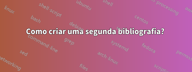 Como criar uma segunda bibliografia?