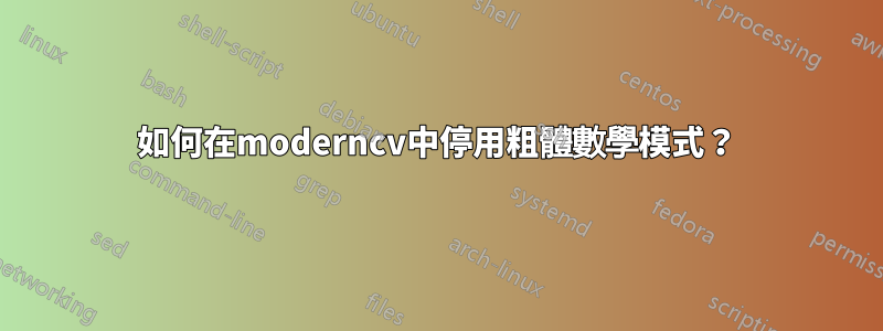 如何在moderncv中停用粗體數學模式？