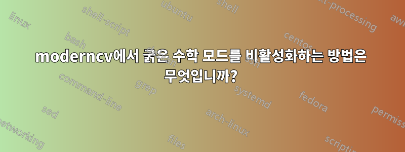 moderncv에서 굵은 수학 모드를 비활성화하는 방법은 무엇입니까?