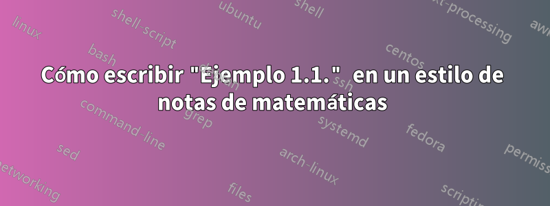 Cómo escribir "Ejemplo 1.1." en un estilo de notas de matemáticas