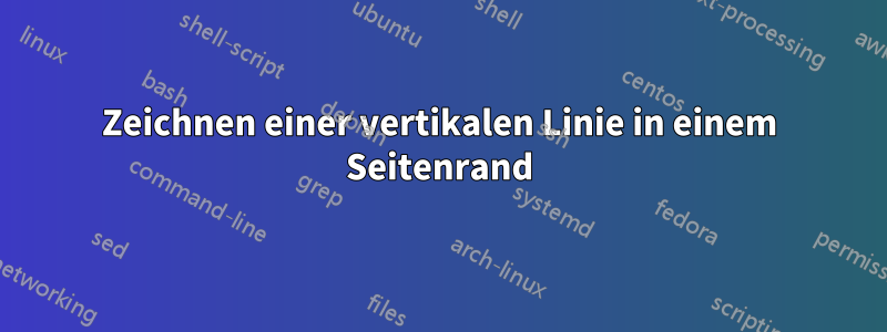 Zeichnen einer vertikalen Linie in einem Seitenrand