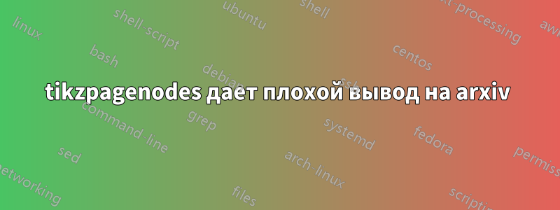 tikzpagenodes дает плохой вывод на arxiv