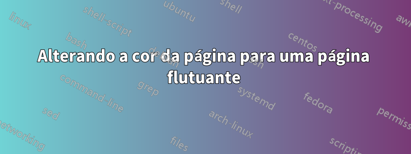 Alterando a cor da página para uma página flutuante