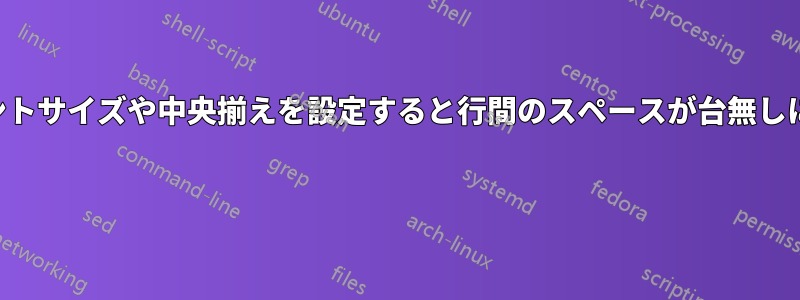 フォントサイズや中央揃えを設定すると行間のスペースが台無しになる 