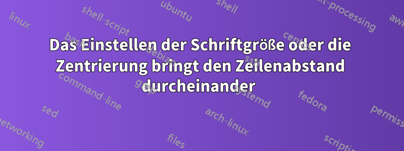 Das Einstellen der Schriftgröße oder die Zentrierung bringt den Zeilenabstand durcheinander 