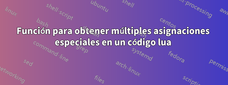 Función para obtener múltiples asignaciones especiales en un código lua