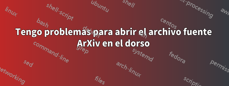 Tengo problemas para abrir el archivo fuente ArXiv en el dorso