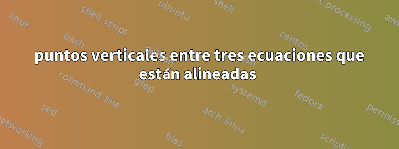 3 puntos verticales entre tres ecuaciones que están alineadas