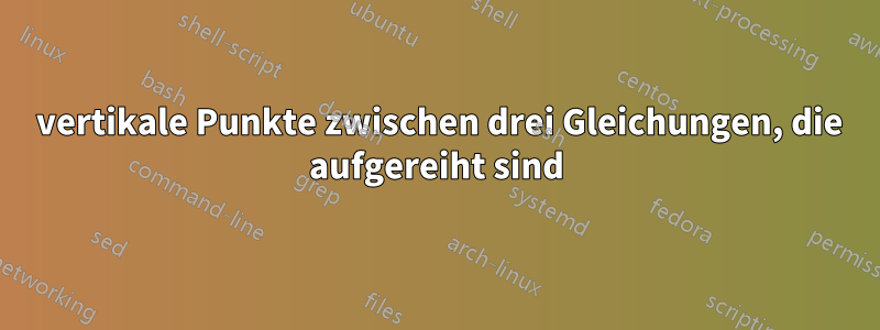 3 vertikale Punkte zwischen drei Gleichungen, die aufgereiht sind