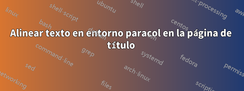 Alinear texto en entorno paracol en la página de título