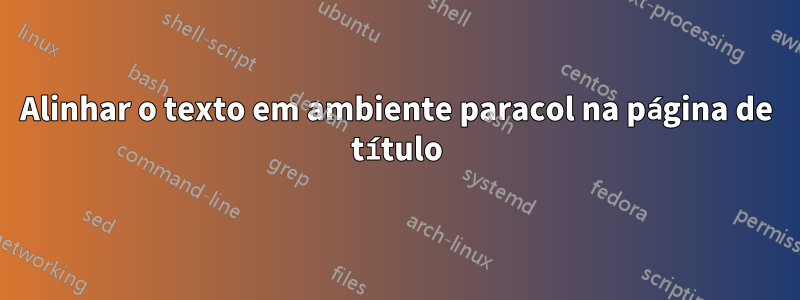 Alinhar o texto em ambiente paracol na página de título