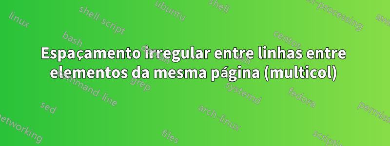 Espaçamento irregular entre linhas entre elementos da mesma página (multicol)