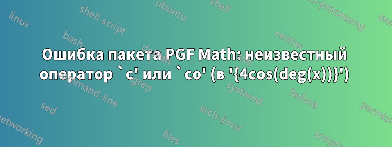 Ошибка пакета PGF Math: неизвестный оператор `c' или `co' (в '{4cos(deg(x))}')