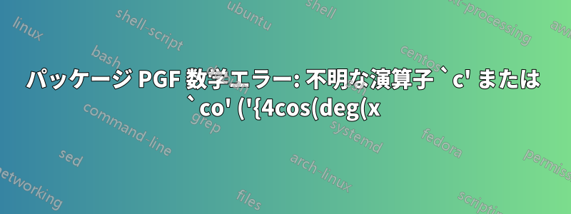 パッケージ PGF 数学エラー: 不明な演算子 `c' または `co' ('{4cos(deg(x))}' 内)