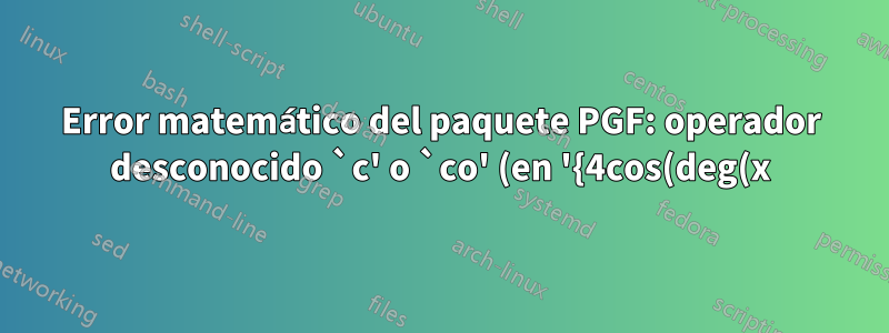 Error matemático del paquete PGF: operador desconocido `c' o `co' (en '{4cos(deg(x))}')