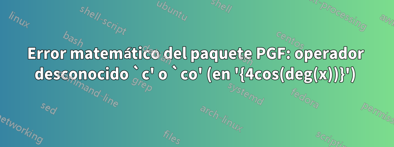 Error matemático del paquete PGF: operador desconocido `c' o `co' (en '{4cos(deg(x))}')