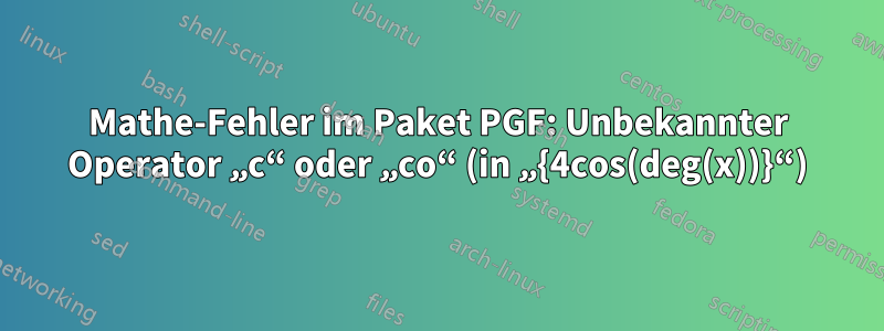 Mathe-Fehler im Paket PGF: Unbekannter Operator „c“ oder „co“ (in „{4cos(deg(x))}“)