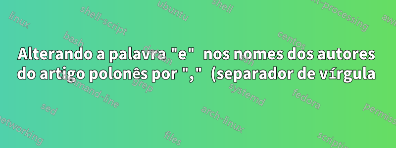 Alterando a palavra "e" nos nomes dos autores do artigo polonês por "," (separador de vírgula)
