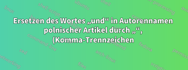 Ersetzen des Wortes „und“ in Autorennamen polnischer Artikel durch „“, (Komma-Trennzeichen)