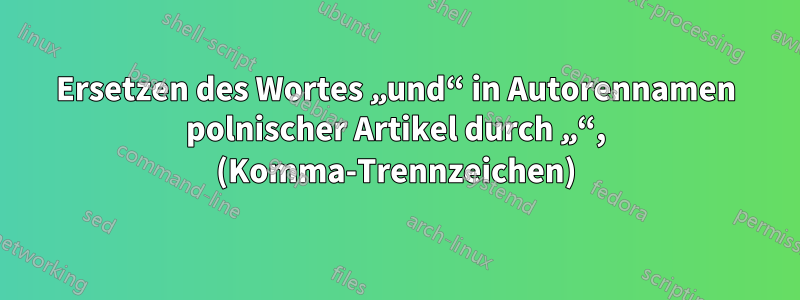 Ersetzen des Wortes „und“ in Autorennamen polnischer Artikel durch „“, (Komma-Trennzeichen)