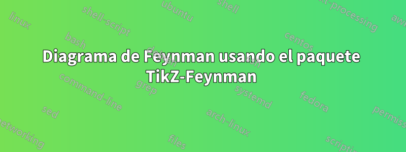 Diagrama de Feynman usando el paquete TikZ-Feynman