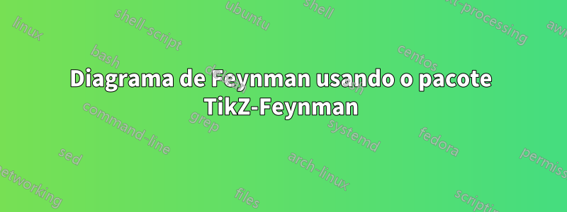 Diagrama de Feynman usando o pacote TikZ-Feynman