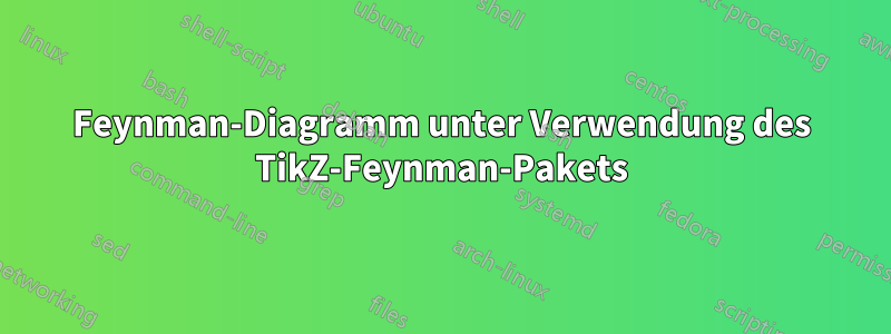 Feynman-Diagramm unter Verwendung des TikZ-Feynman-Pakets