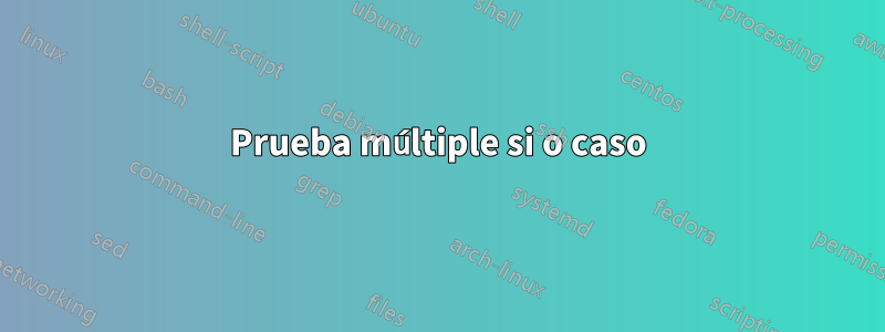 Prueba múltiple si o caso