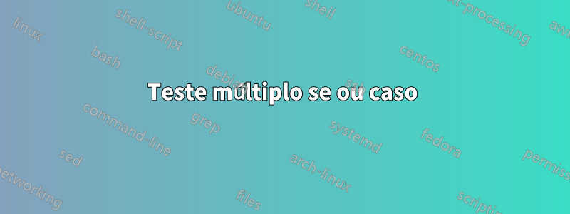 Teste múltiplo se ou caso