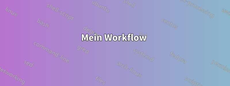 Mein Workflow