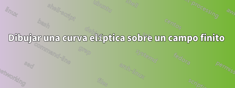 Dibujar una curva elíptica sobre un campo finito