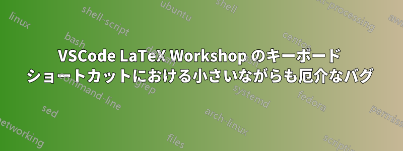 VSCode LaTeX Workshop のキーボード ショートカットにおける小さいながらも厄介なバグ