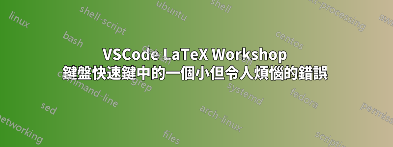 VSCode LaTeX Workshop 鍵盤快速鍵中的一個小但令人煩惱的錯誤