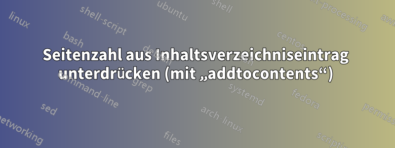 Seitenzahl aus Inhaltsverzeichniseintrag unterdrücken (mit „addtocontents“)