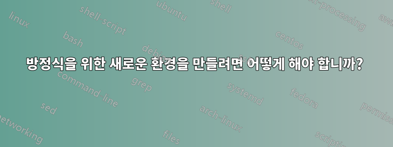 방정식을 위한 새로운 환경을 만들려면 어떻게 해야 합니까?